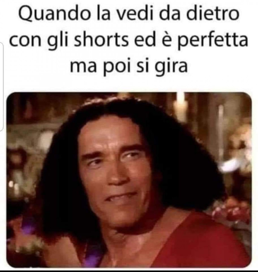 Quando la vedi da dietro in shorts ed è perfetta ma poi si gira