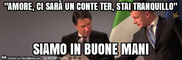 "amore, ci sarà un conte ter, stai tranquillo" siamo in buone mani