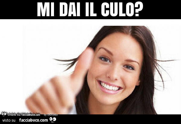 Mi dai il culo?