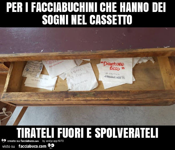 Per i facciabuchini che hanno dei sogni nel cassetto tirateli fuori e spolverateli