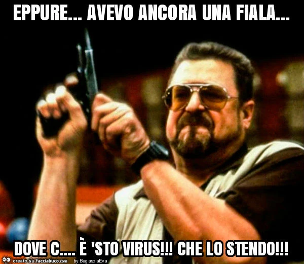 Eppure&hellip; avevo ancora una fiala&hellip; dove c&hellip; è 'sto virus! Che lo stendo