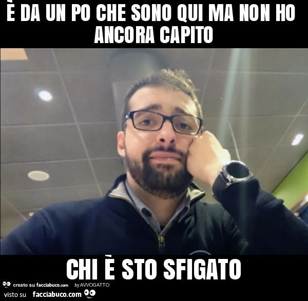 È da un po che sono qui ma non ho ancora capito chi è sto sfigato