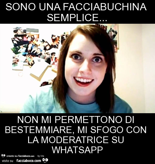 Sono una facciabuchina semplice… non mi permettono di bestemmiare, mi sfogo con la moderatrice su whatsapp