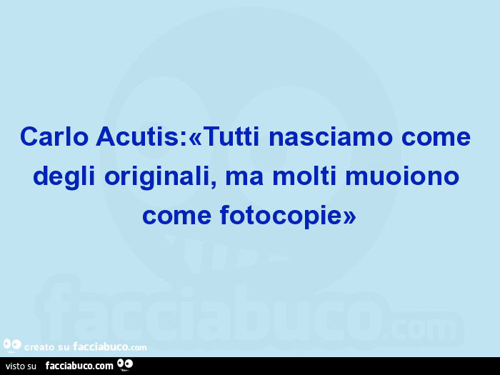 Carlo acutis: «tutti nasciamo come degli originali, ma molti muoiono come fotocopie»