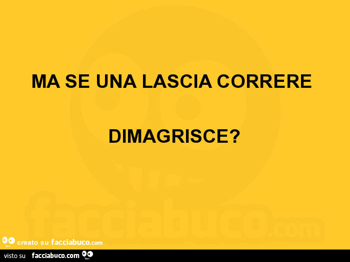 Ma se una lascia correre dimagrisce?