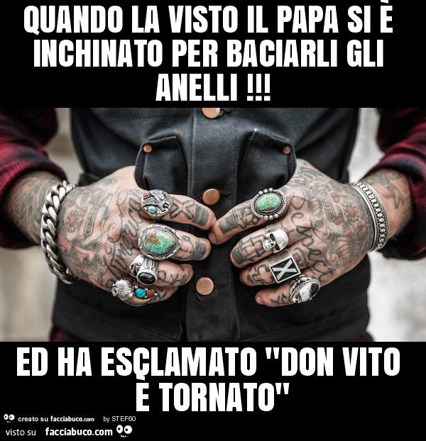 Quando la visto il papa si è inchinato per baciarli gli anelli! Ed ha esclamato "don vito è tornato"
