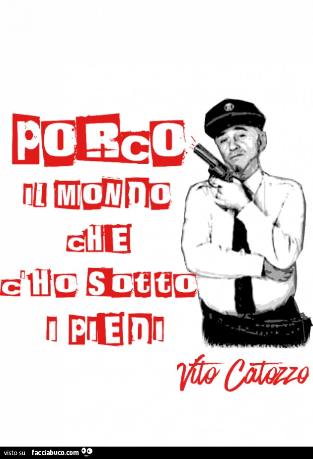 Porco il mondo che c'ho sotto i piedi