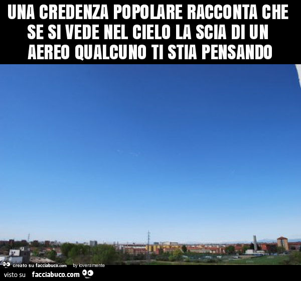 Una credenza popolare racconta che se si vede nel cielo la scia di un aereo qualcuno ti stia pensando