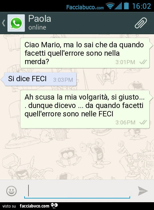 Ciao Mario, ma lo sai che da quando facetti quell'errore sono nella merda? Si dice FECI. Ah scusa la mia volgarità, si giusto&hellip; dunque dicevo&hellip; da quando facetti quell'errore sono nelle FECI