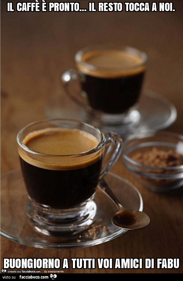 Il caffè è pronto… il resto tocca a noi. Buongiorno a tutti voi amici di fabu