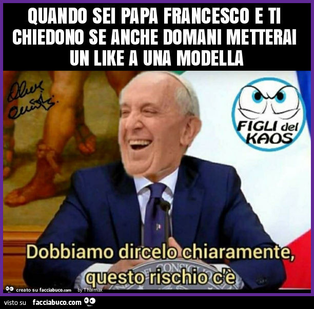 Quando sei papa francesco e ti chiedono se anche domani metterai un like a una modella