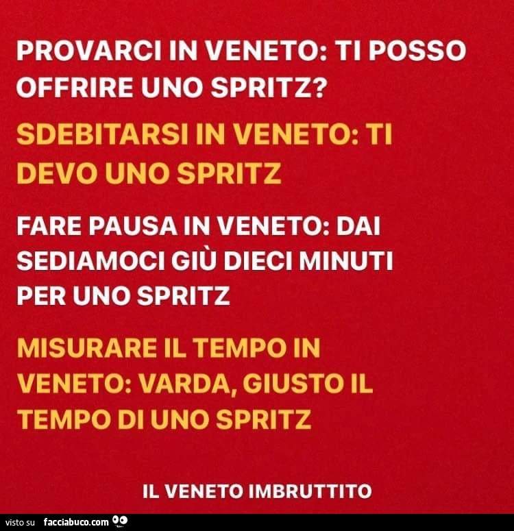 Provarci in veneto: ti posso offrire uno spritz? Sdebitarsi in veneto: ti devo uno spritz fare pausa in veneto: dai sediamoci giù dieci minuti per uno spritz misurare il tempo in veneto: varda, giusto il tempo di uno spritz