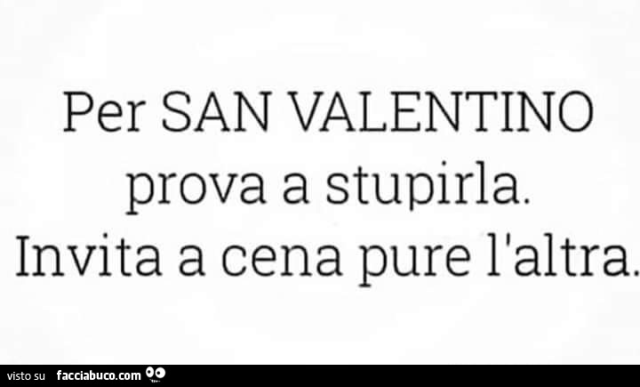 Per san valentino prova a stupirla. Invita a cena pure l'altra