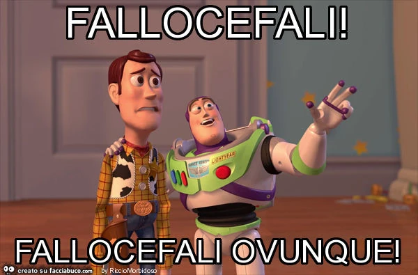 Fallocefali! Fallocefali ovunque