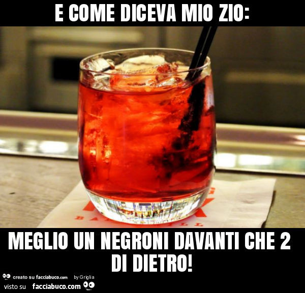 E come diceva mio zio: meglio un negroni davanti che 2 di dietro
