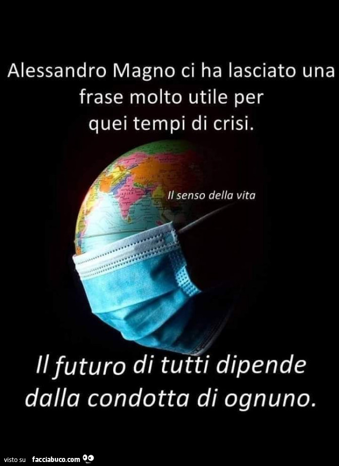 Alessandro magno ci ha lasciato una frase molto utile per quei tempi di crisi. Il futuro di tutti dipende dalla condotta di ognuno