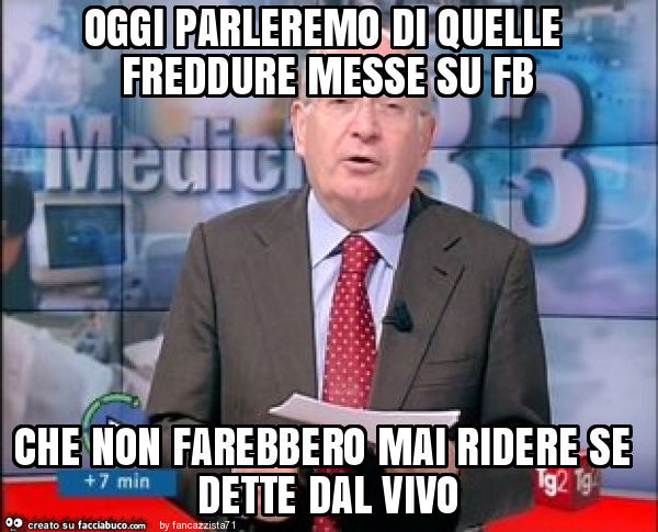 Oggi parleremo di quelle freddure messe su fb che non farebbero mai ridere se dette dal vivo