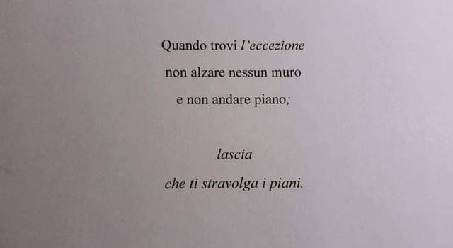 Quando trovi l'eccezione nn alzare nessun muro e nn andare piano lascia che ti stravolga i piani