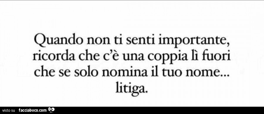 Quando non ti senti importante, ricorda che c'è una coppia là fuori che se ti nominano litigano