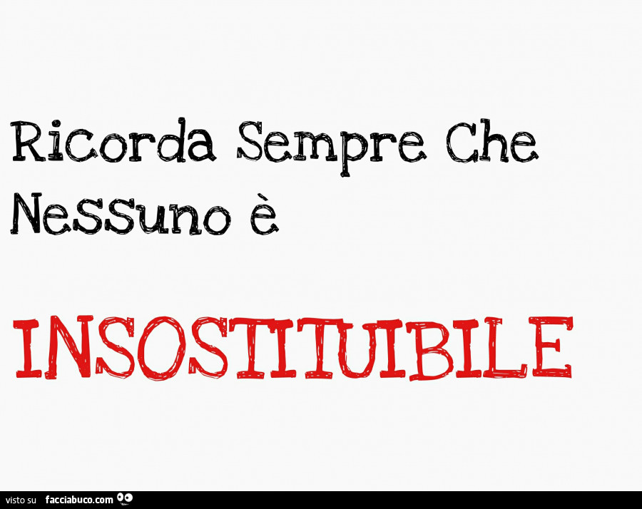 Ricorda sempre che nessuno è insostituibile