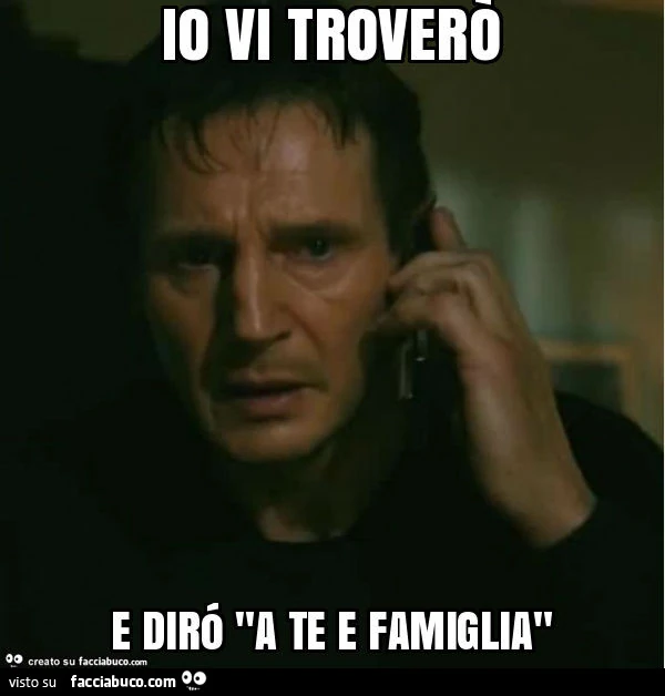 Io vi troverò e diró "a te e famiglia"