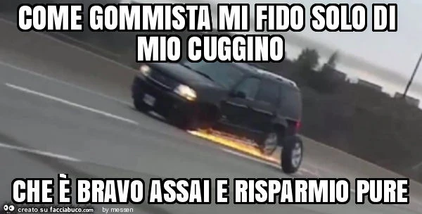 Come gommista mi fido solo di mio cuggino che è bravo assai e risparmio pure