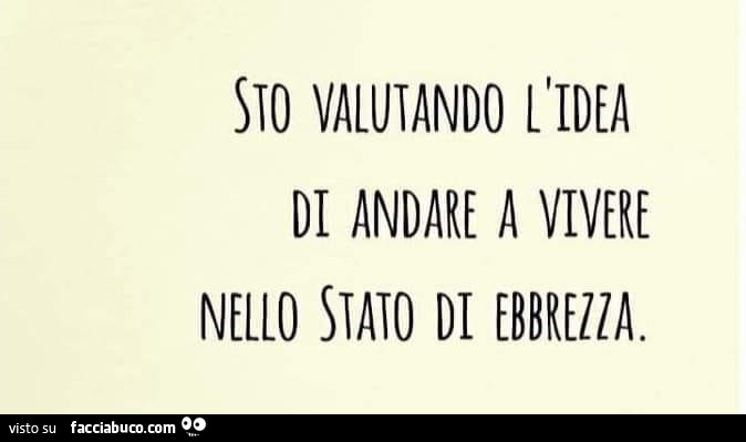 Sto valutando l'idea di andare a vivere nello stato di ebbrezza