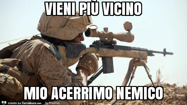 Vieni più vicino mio acerrimo nemico