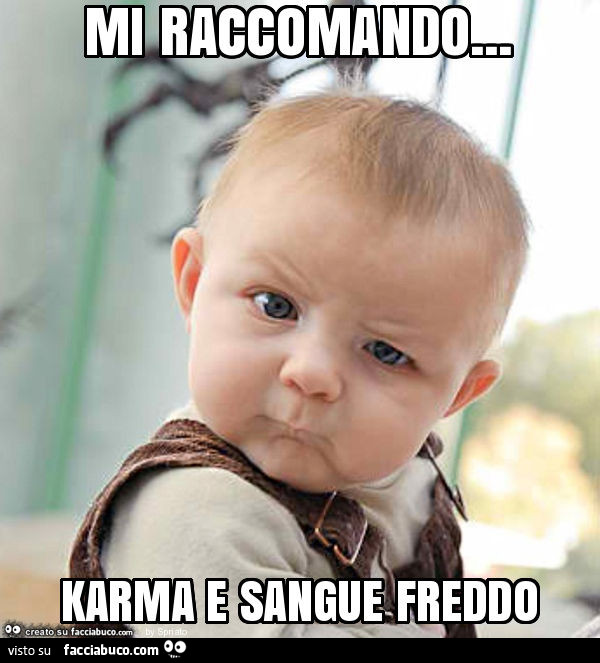 Mi raccomando… karma e sangue freddo