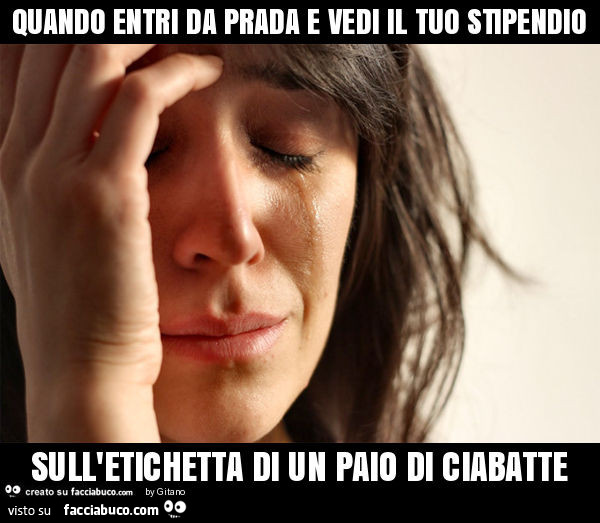 Quando entri da prada e vedi il tuo stipendio sull'etichetta di un paio di ciabatte