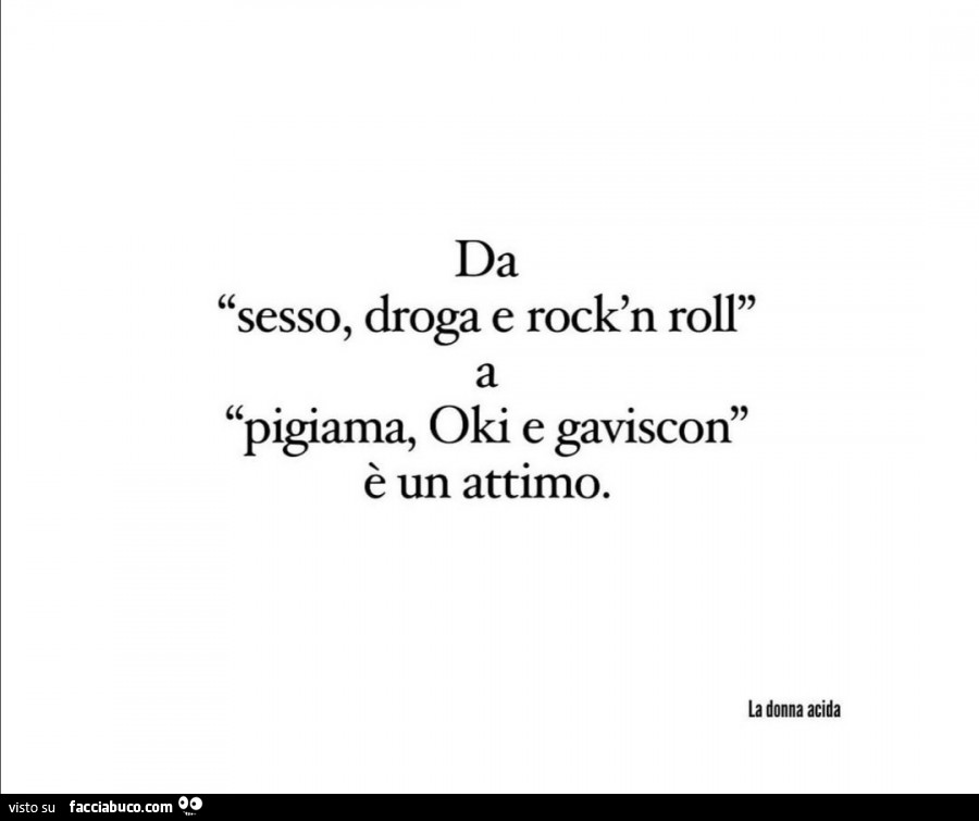 Da sesso, droga e rock'n roll a pigiama, oki e gaviscon è un attimo