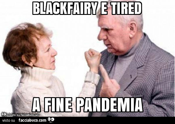 Blackfairy e tired a fine pandemia