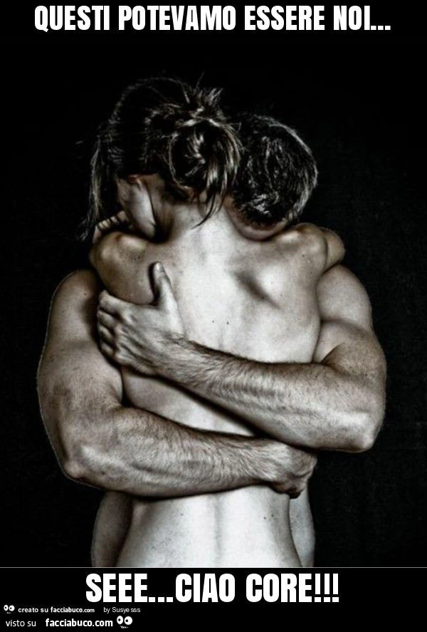 Questi potevamo essere noi&hellip; seee&hellip; ciao core
