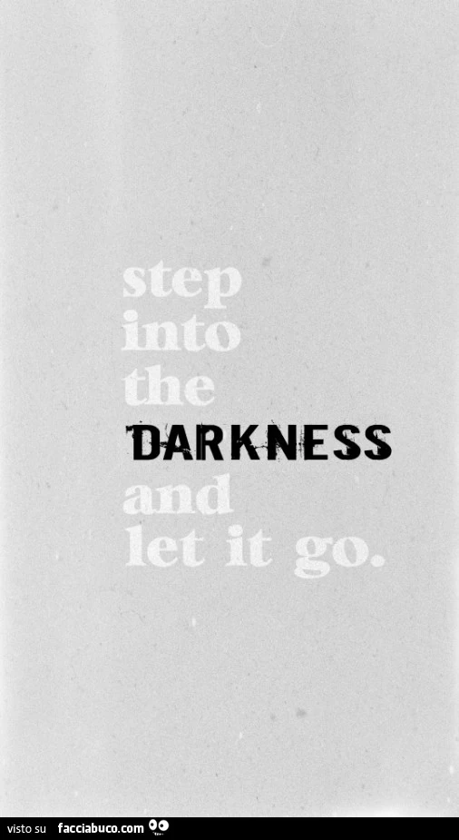 Step into the darkness and let it go
