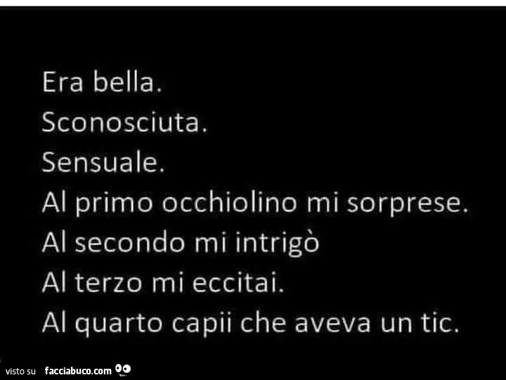 Era bella sconosciuta sensuale al primo occhiolino mi sorprese al secondo mi intrigò al terzo mi eccitai al quarto capii che aveva un tic