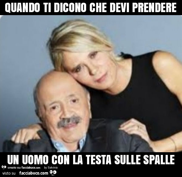 Quando ti dicono che devi prendere un uomo con la testa sulle spalle