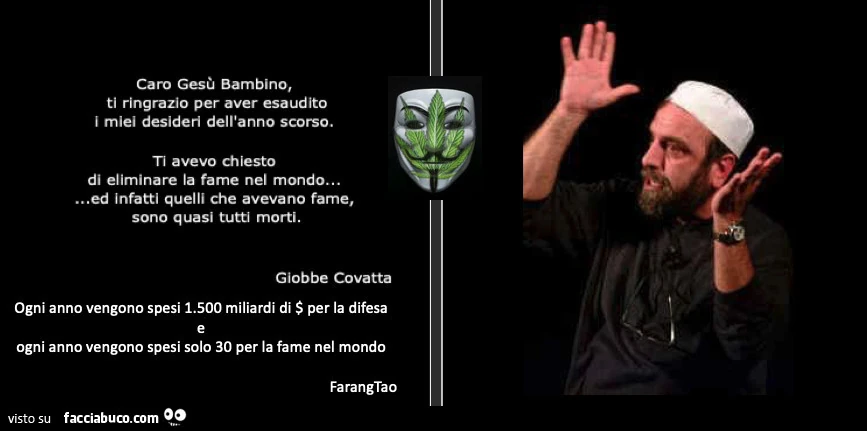 Caro gesรน bambino, ti ringrazio per aver esaudito i miei desideri dell'anno scorso. Ti avevo chiesto di eliminare la fame nel mondo… ed infatti quelli che avevano fame, sono quasi tutti morti