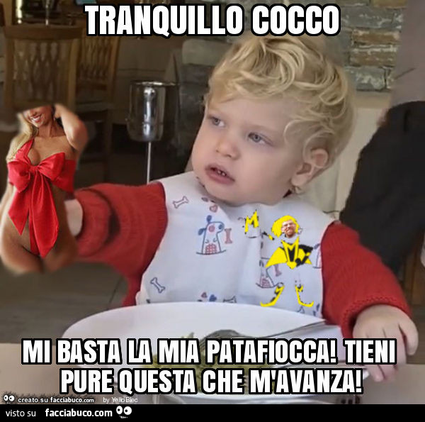 Tranquillo cocco mi basta la mia patafiocca! Tieni pure questa che m'avanza