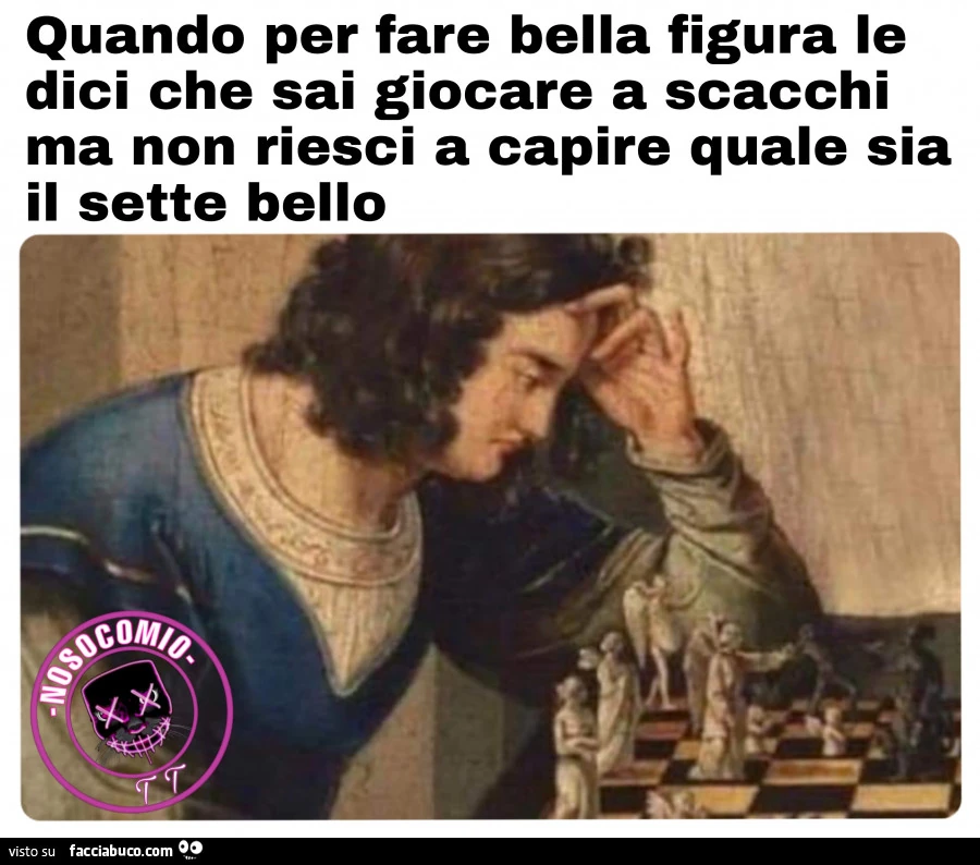 Quando per fare bella figura le dici che sai giocare a scacchi ma non riesci a capire quale sia il sette bello