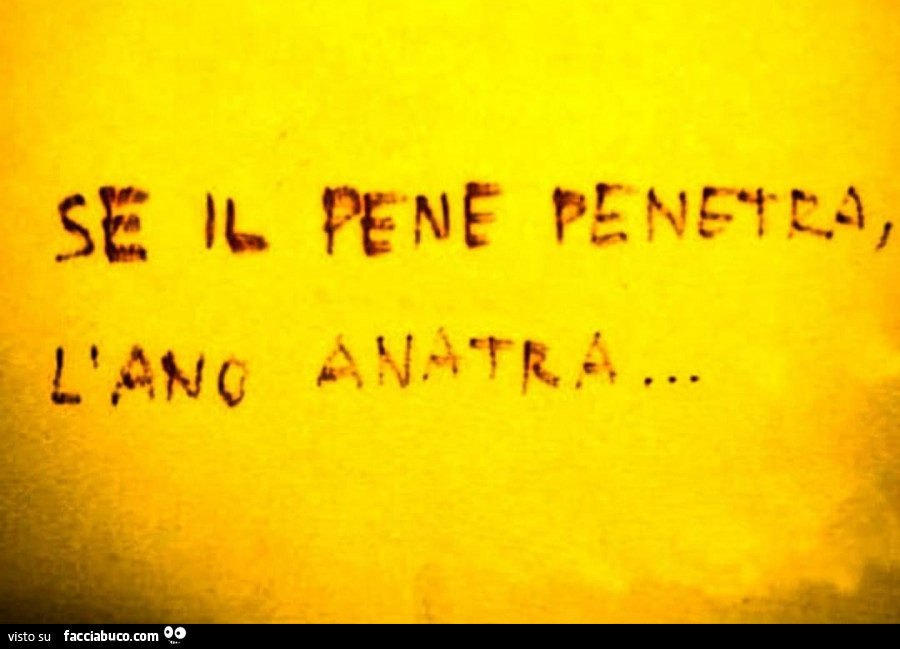 Se il pene penetra, l'ano anatra