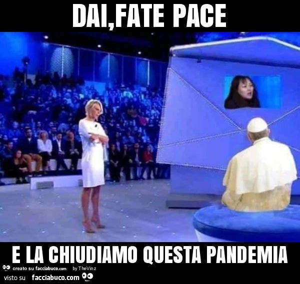 Dai, fate pace e la chiudiamo questa pandemia