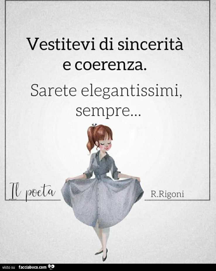 Vestitevi di sincerità e coerenza. Sarete elegantissimi, sempre