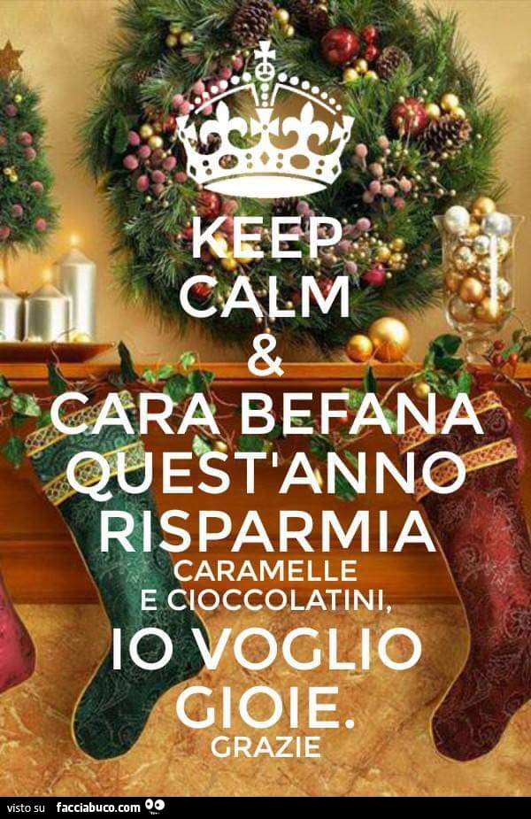 Keep calm, cara befana quest'anno risparmia caramelle e cioccolatini, io voglio gioie