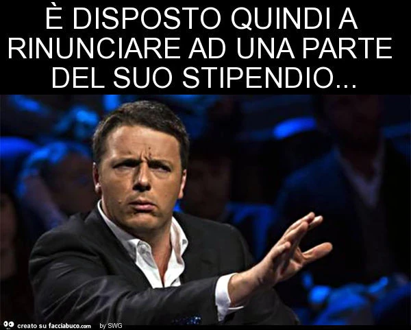È disposto quindi a rinunciare ad una parte del suo stipendio