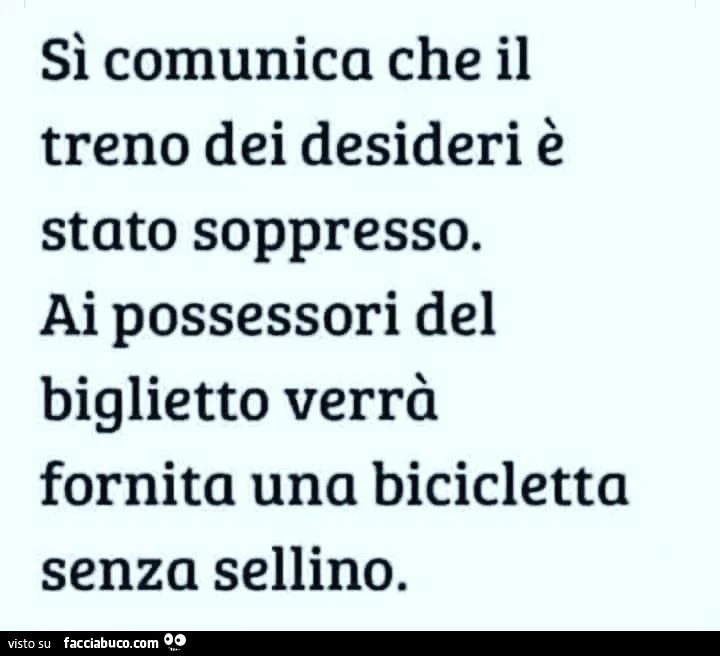 Sì comunica che il treno dei desideri è stato soppresso. Ai possessori del biglietto verrà fornita una bicicletta senza sellino
