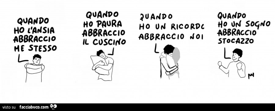 Quando ho l'ansia abbraccio me stesso. Quando ho paura abbraccio il cuscino