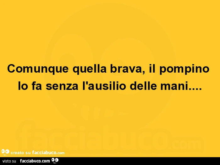 Comunque quella brava, il pompino lo fa senza l'ausilio delle mani