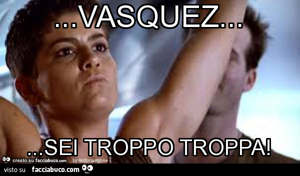 Vasquez… sei troppo troppa