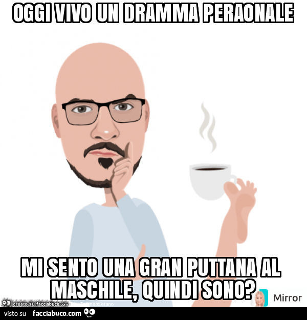 Oggi vivo un dramma peraonale mi sento una gran puttana al maschile, quindi sono?