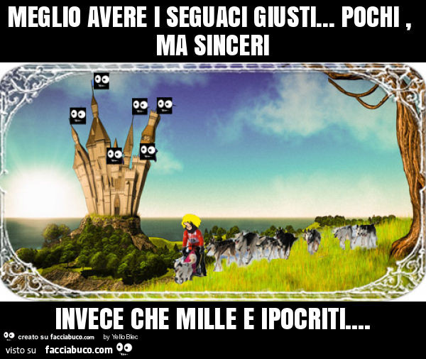 Meglio avere i seguaci giusti… pochi, ma sinceri invece che mille e ipocriti
